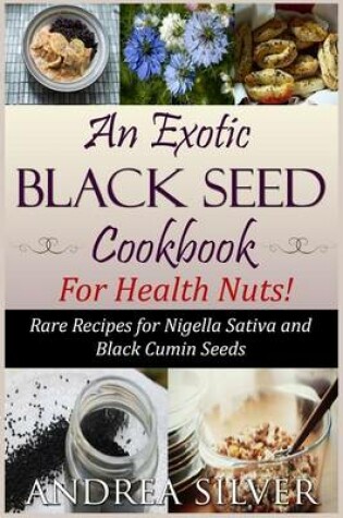 Cover of An Exotic Black Seed Cookbook for Health Nuts!