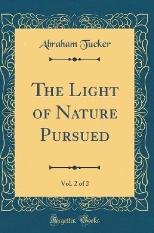 Cover of The Light of Nature Pursued, Vol. 2 of 2 (Classic Reprint)