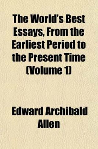 Cover of The World's Best Essays, from the Earliest Period to the Present Time (Volume 1)