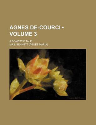 Book cover for Agnes de-Courci (Volume 3); A Domestic Tale