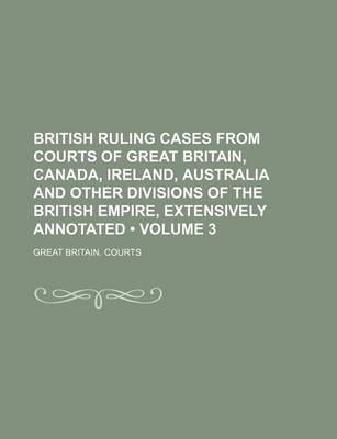 Book cover for British Ruling Cases from Courts of Great Britain, Canada, Ireland, Australia and Other Divisions of the British Empire, Extensively Annotated (Volume 3)