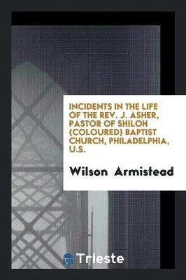 Book cover for Incidents in the Life of the Rev. J. Asher, Pastor of Shiloh (Coloured) Baptist Church ...