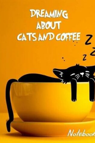 Cover of Dreaming about Cats and Coffee Notebook