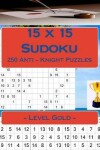 Book cover for 15 X 15 Sudoku - 250 Anti - Knight Puzzles - Level Gold
