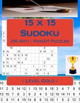 Book cover for 15 X 15 Sudoku - 250 Anti - Knight Puzzles - Level Gold