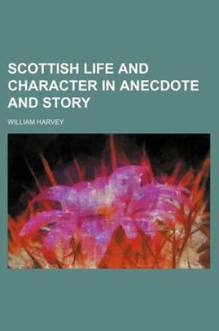 Cover of Scottish Life and Character in Anecdote and Story