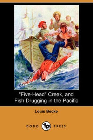 Cover of Five-Head Creek, and Fish Drugging in the Pacific (Dodo Press)
