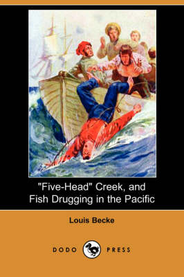 Book cover for Five-Head Creek, and Fish Drugging in the Pacific (Dodo Press)