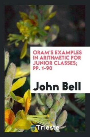Cover of Oram's Examples in Arithmetic for Junior Classes; Pp. 1-90