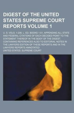 Cover of Digest of the United States Supreme Court Reports; U. S. Vols. 1-206. L. Ed. Books 1-51. Appending All State and Federal Citations of Each Decided Point to the Statement Thereof in the Body of the Digest. Containing References Volume 1