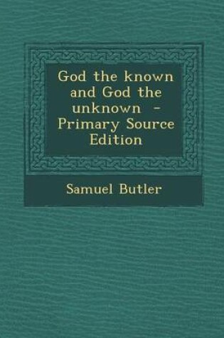 Cover of God the Known and God the Unknown - Primary Source Edition