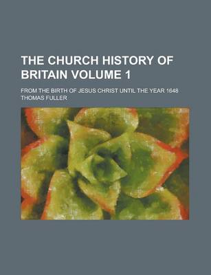 Book cover for The Church History of Britain; From the Birth of Jesus Christ Until the Year 1648 Volume 1