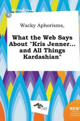 Cover of Wacky Aphorisms, What the Web Says about Kris Jenner...and All Things Kardashian