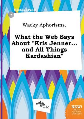 Book cover for Wacky Aphorisms, What the Web Says about Kris Jenner...and All Things Kardashian