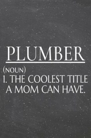 Cover of Plumber (noun) 1. The Coolest Title A Mom Can Have.