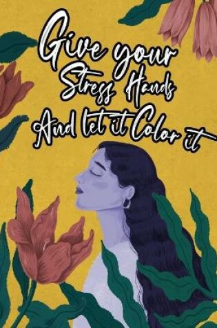 Cover of Give your stress hands and let it Color it