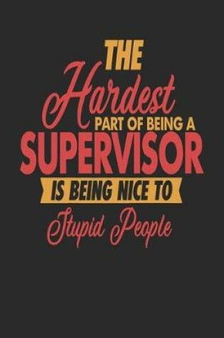 Cover of The Hardest Part Of Being An Supervisor Is Being Nice To Stupid People