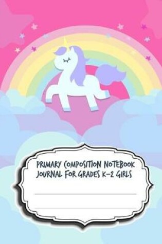 Cover of Primary Composition Notebook Journal For Grades K-2 Girls