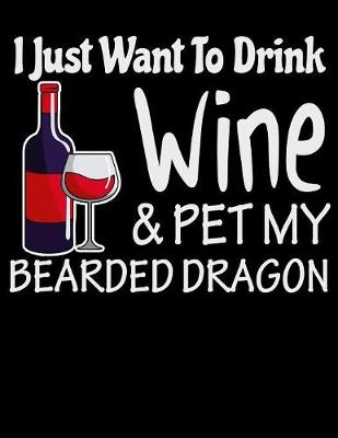 Book cover for I Just Want to Drink Wine & Pet My Bearded Dragon