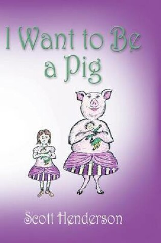 Cover of I Want to Be a Pig