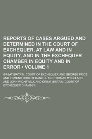 Cover of Reports of Cases Argued and Determined in the Court of Exchequer, at Law and in Equity, and in the Exchequer Chamber in Equity and in Error (Volume 1)