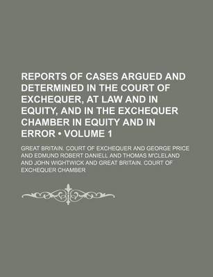 Book cover for Reports of Cases Argued and Determined in the Court of Exchequer, at Law and in Equity, and in the Exchequer Chamber in Equity and in Error (Volume 1)