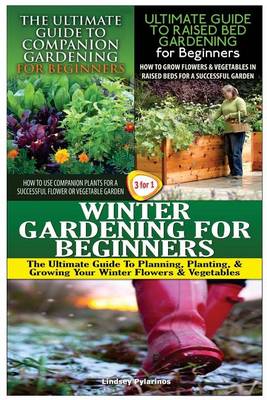 Cover of The Ultimate Guide to Companion Gardening for Beginners & the Ultimate Guide to Raised Bed Gardening for Beginners & Winter Gardening for Beginners