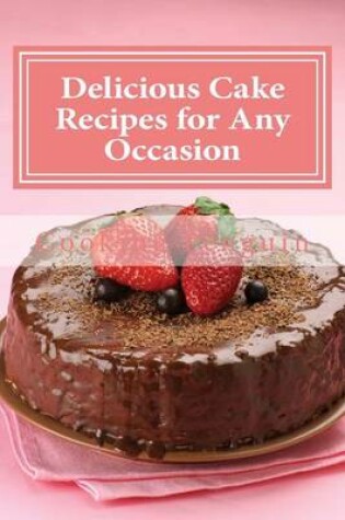 Cover of Delicious Cake Recipes for Any Occasion