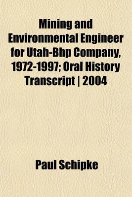 Book cover for Mining and Environmental Engineer for Utah-Bhp Company, 1972-1997; Oral History Transcript - 2004