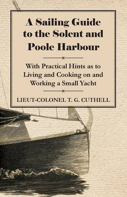 Cover of A Sailing Guide to the Solent and Poole Harbour - With Practical Hints as to Living and Cooking on and Working a Small Yacht