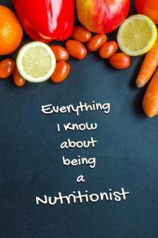 Cover of Everything I Know About Being a Nutritionist