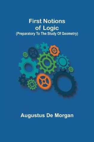 Cover of First notions of logic (preparatory to the study of geometry)