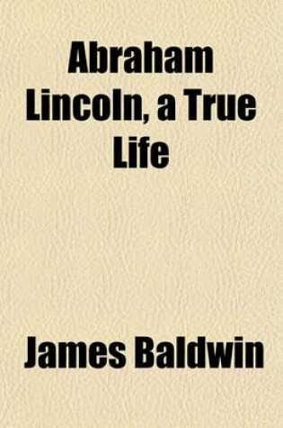 Cover of Abraham Lincoln, a True Life