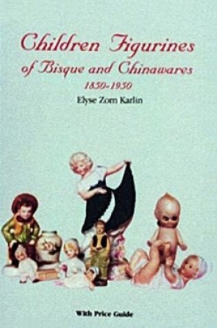 Cover of Children Figurines of Bisque and Chinawares, 1850-1950