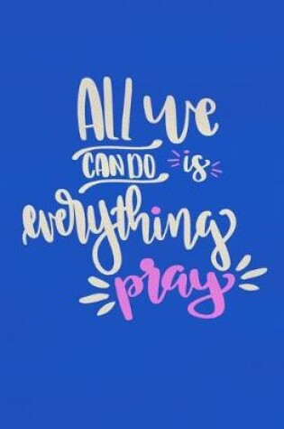 Cover of All We Can Do Is Everything Pray