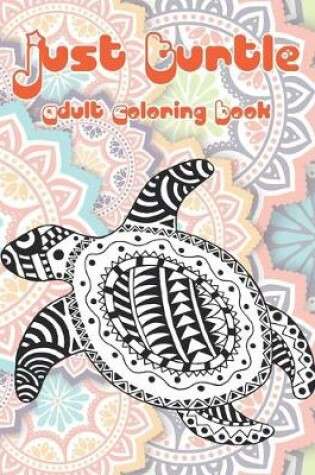 Cover of Just Turtle - Adult Coloring Book