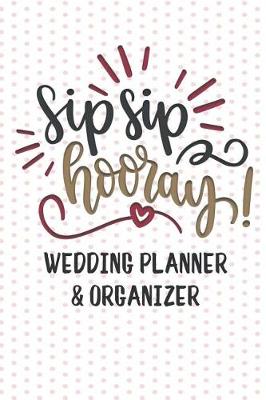 Book cover for Sip Sip Hooray Wedding Planner and Organizer