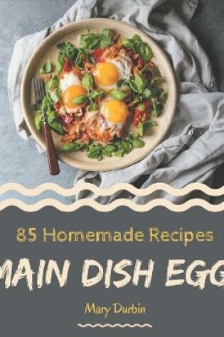 Cover of 85 Homemade Main Dish Egg Recipes