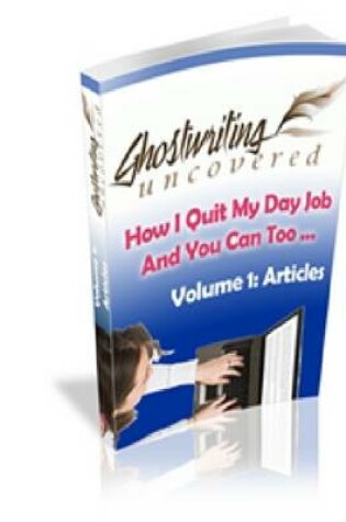 Cover of Ghostwriting Uncovered Manual : How I Quit My Day Job & You Can Too