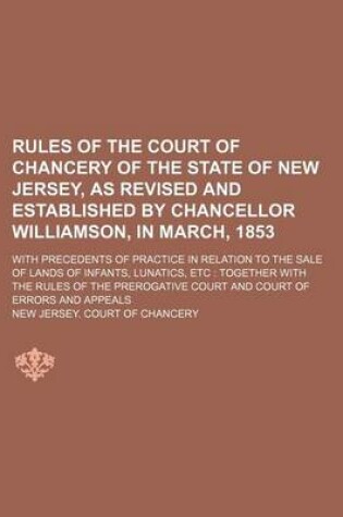 Cover of Rules of the Court of Chancery of the State of New Jersey, as Revised and Established by Chancellor Williamson, in March, 1853; With Precedents of Pra