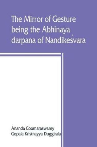 Cover of The mirror of gesture, being the Abhinaya darpana of Nandikeśvara