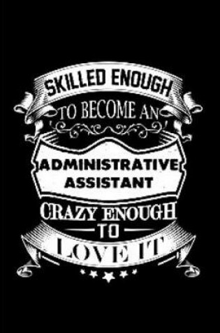 Cover of Skilled enough to become an administrative assistant crazy enough to love it