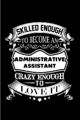 Book cover for Skilled enough to become an administrative assistant crazy enough to love it