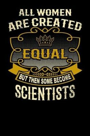 Cover of All Women Are Created Equal But Then Some Become Scientists