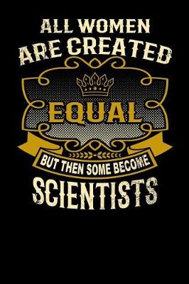 Book cover for All Women Are Created Equal But Then Some Become Scientists