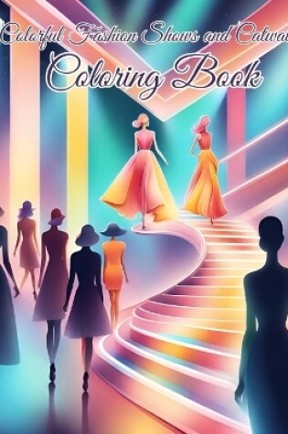 Cover of Colorful Fashion Shows and Catwalks Coloring Book