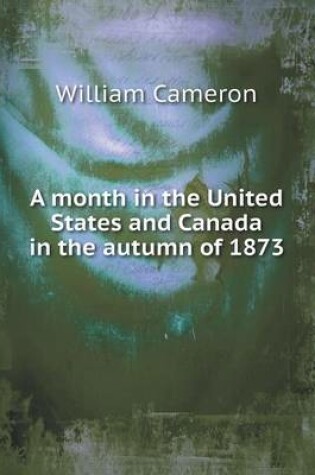 Cover of A month in the United States and Canada in the autumn of 1873