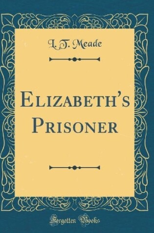 Cover of Elizabeth's Prisoner (Classic Reprint)