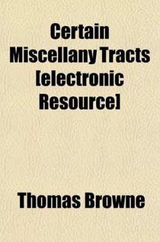 Cover of Certain Miscellany Tracts [Electronic Resource]