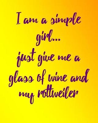 Book cover for I Am a Simple Girl Just Give Me a Glass of Wine and My Rottweiler